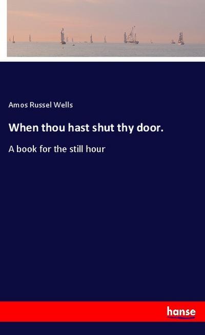 When thou hast shut thy door.