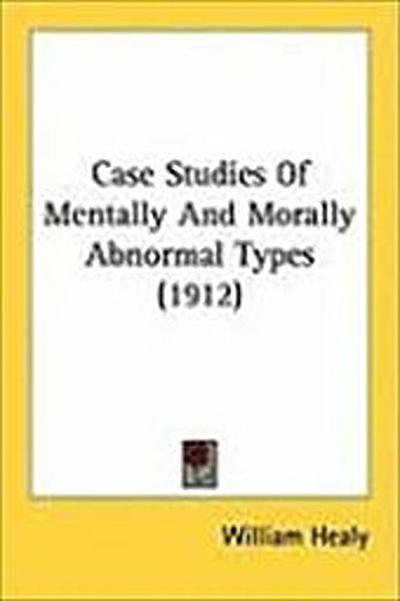 Case Studies Of Mentally And Morally Abnormal Types (1912)