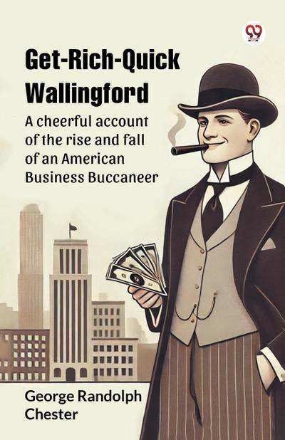 Get-Rich-Quick Wallingford A cheerful account of the rise and fall of an American Business Buccaneer