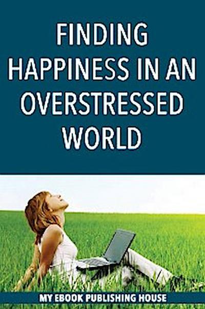 Finding Happiness in an Overstressed World