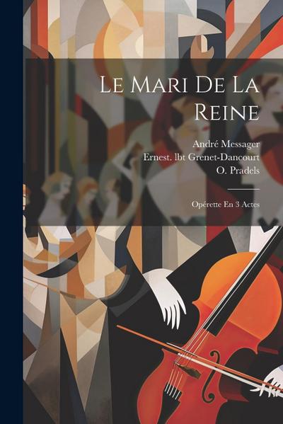 Le Mari De La Reine: Opérette En 3 Actes