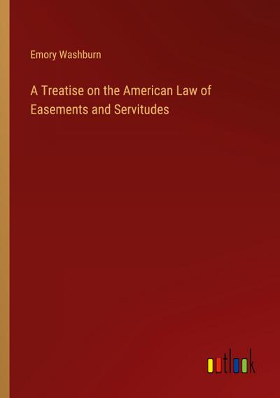 A Treatise on the American Law of Easements and Servitudes