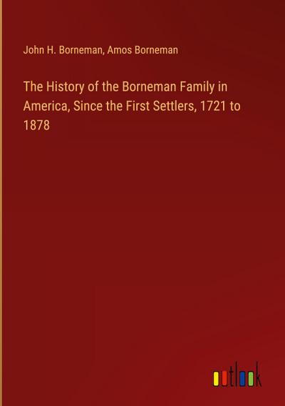 The History of the Borneman Family in America, Since the First Settlers, 1721 to 1878