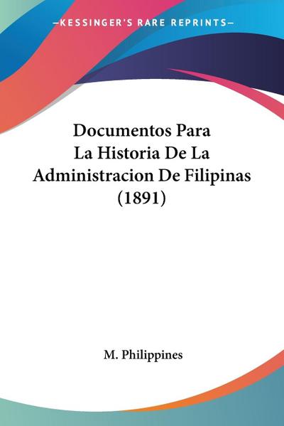 Documentos Para La Historia De La Administracion De Filipinas (1891)