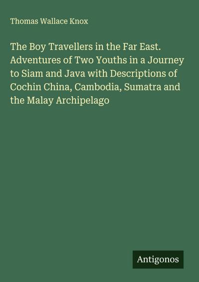 The Boy Travellers in the Far East. Adventures of Two Youths in a Journey to Siam and Java with Descriptions of Cochin China, Cambodia, Sumatra and the Malay Archipelago