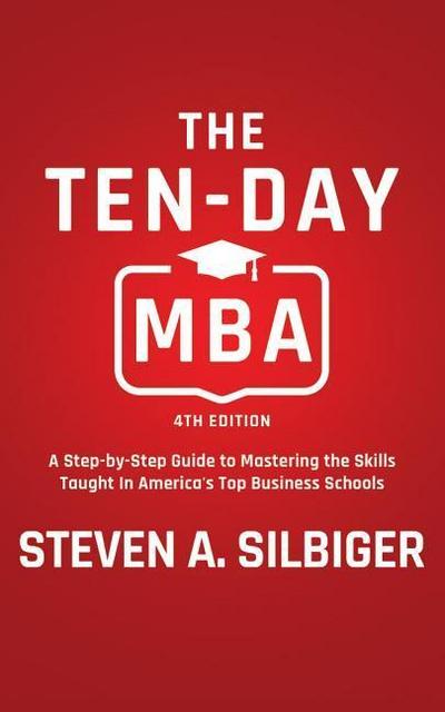The Ten-Day MBA 4th Ed.: A Step-By-Step Guide to Mastering the Skills Taught in America’s Top Business Schools