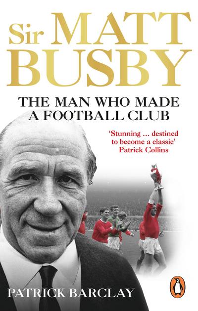 Sir Matt Busby: The Definitive Biography