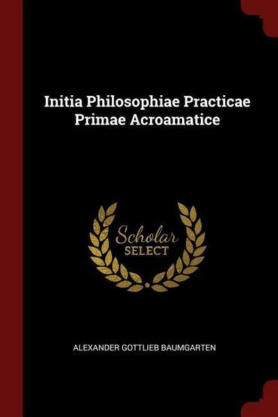 Initia Philosophiae Practicae Primae Acroamatice