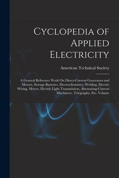 Cyclopedia of Applied Electricity: A General Reference Work On Direct-Current Generators and Motors, Storage Batteries, Electrochemistry, Welding, Ele