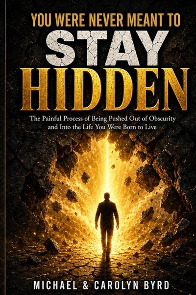 You Were Never Meant To Stay Hidden (the painful process of being pushed out of obscurity and into the life you were born to live)