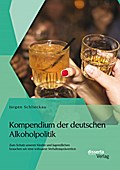Kompendium der deutschen Alkoholpolitik: Zum Schutz unserer Kinder und Jugendlichen brauchen wir eine wirksame VerhÃ¯Â¿Â½ltnisprÃ¯Â¿Â½vention JÃ¯rgen