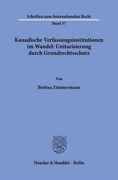 Kanadische Verfassungsinstitutionen im Wandel: Unitarisierung durch Grundrechtsschutz.