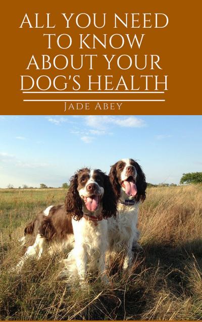 All You Need to Know About Your Dog’s Health (Animal Lover, #2)