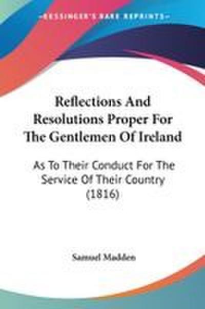 Reflections And Resolutions Proper For The Gentlemen Of Ireland