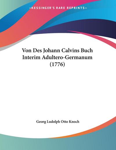 Von Des Johann Calvins Buch Interim Adultero-Germanum (1776) - Georg Ludolph Otto Knoch