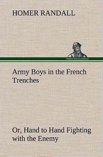 Army Boys in the French Trenches Or, Hand to Hand Fighting with the Enemy