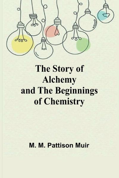 The Story of Alchemy and the Beginnings of Chemistry