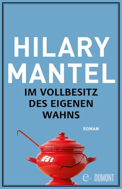 Im Vollbesitz des eigenen Wahns (eBook, EPUB) - Hilary Mantel