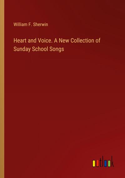 Heart and Voice. A New Collection of Sunday School Songs