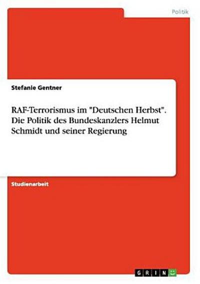 RAF-Terrorismus im "Deutschen Herbst". Die Politik des Bundeskanzlers Helmut Schmidt und seiner Regierung
