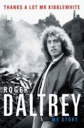 Roger Daltrey: Thanks a lot Mr Kibblewhite, The Sunday Times Bestseller