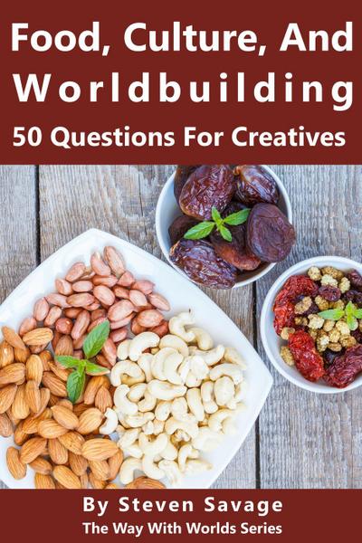 Food, Culture, And Worldbuilding: 50 Questions For Creatives (Way With Worlds, #5)