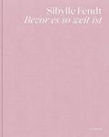 Sibylle Fendt - Bevor es so weit ist