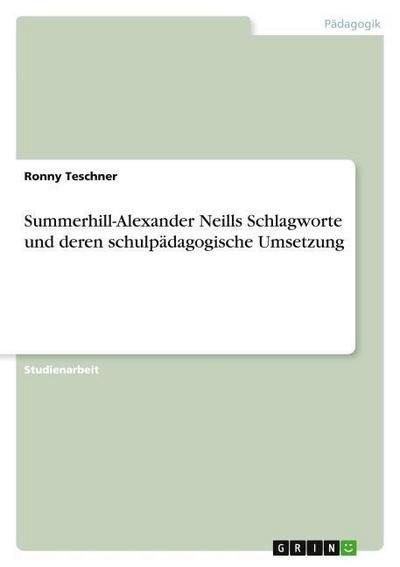 Summerhill-Alexander Neills Schlagworte und deren schulpädagogische Umsetzung - Ronny Teschner