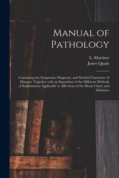Manual of Pathology: Containing the Symptoms, Diagnosis, and Morbid Characters of Diseases: Together With an Exposition of the Different Me