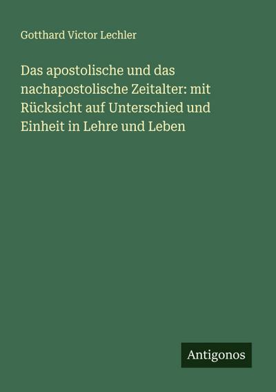 Das apostolische und das nachapostolische Zeitalter: mit Rücksicht auf Unterschied und Einheit in Lehre und Leben