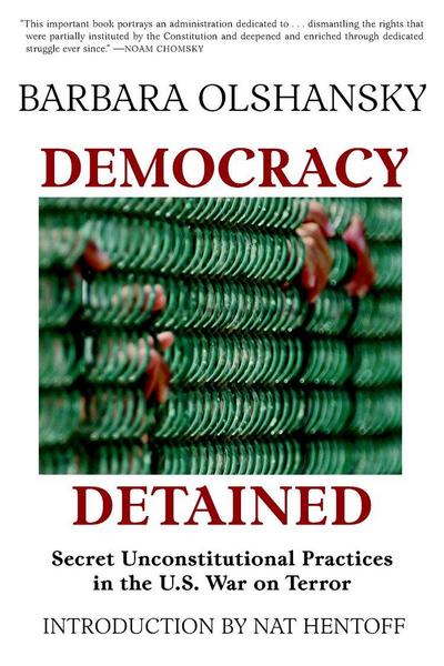 Democracy Detained: Secret, Unconstitutional Practices in the U.S. War on Terror