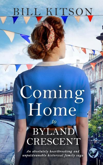 COMING HOME TO BYLAND CRESCENT an absolutely heartbreaking and unputdownable historical family saga