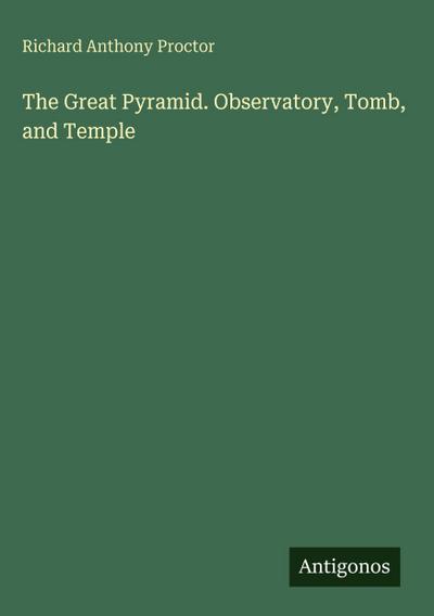 The Great Pyramid. Observatory, Tomb, and Temple