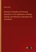 Elements of Scientific and Practical Agriculture: Or, the Application of Biology, Geology, and Chemistry to Agriculture and Horticulture