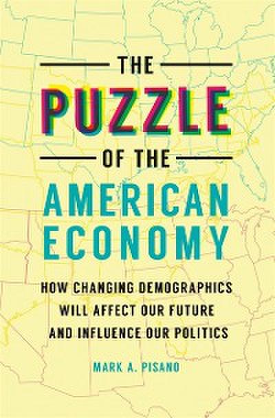 Puzzle of the American Economy: How Changing Demographics Will Affect Our Future and Influence Our Politics