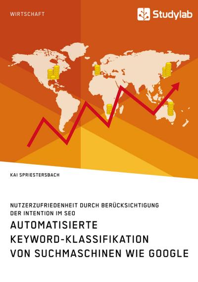 Automatisierte Keyword-Klassifikation von Suchmaschinen wie Google. Nutzerzufriedenheit durch Berücksichtigung der Intention im SEO