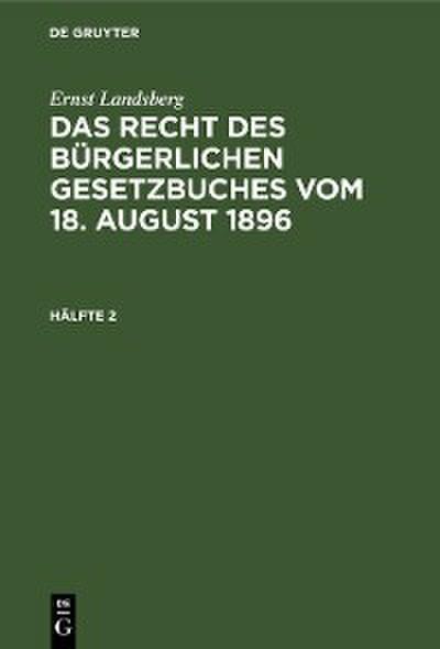 Ernst Landsberg: Das Recht des Bürgerlichen Gesetzbuches vom 18. August 1896. Hälfte 2