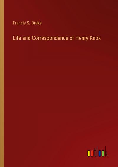 Life and Correspondence of Henry Knox