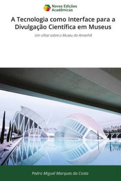 A Tecnologia como Interface para a Divulgação Científica em Museus