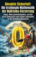 Absolute Sicherheit: Die irrationale Mathematik der Nullrisiko-Verzerrung