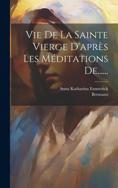 Vie De La Sainte Vierge D’après Les Méditations De......
