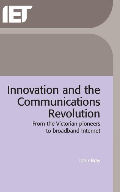 Innovation and the Communications Revolution: From the Victorian Pioneers to Broadband Internet