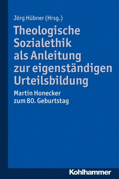 Theologische Sozialethik als Anleitung zur eigenständigen Urteilsbildung: Martin Honecker zum 80. Geburtstag