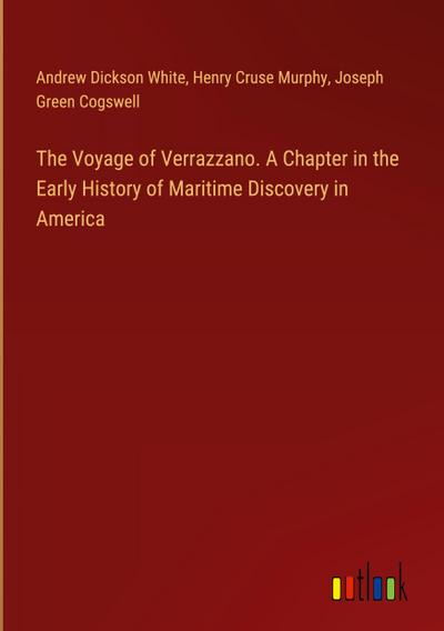 The Voyage of Verrazzano. A Chapter in the Early History of Maritime Discovery in America