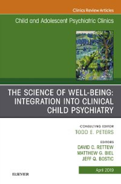 Science of Well-Being: Integration into Clinical Child Psychiatry, An Issue of Child and Adolescent Psychiatric Clinics of North America