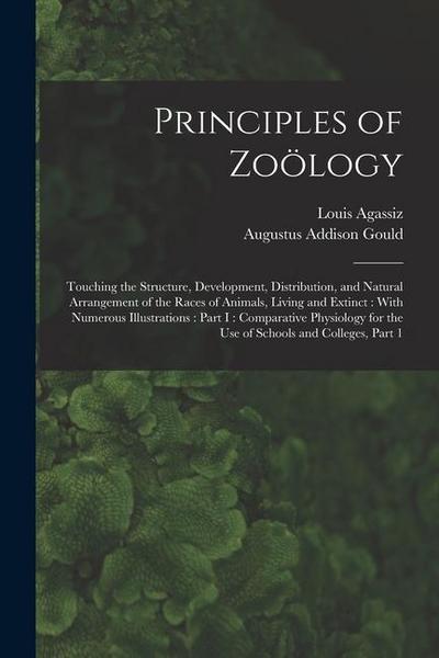 Principles of Zoölogy: Touching the Structure, Development, Distribution, and Natural Arrangement of the Races of Animals, Living and Extinct