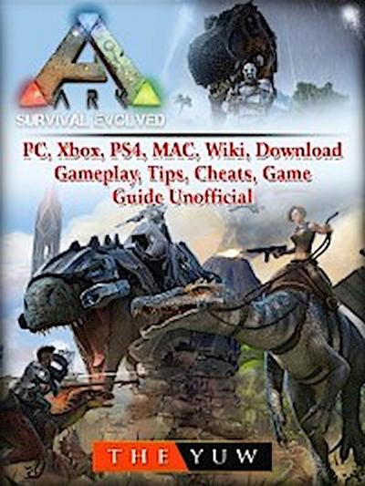 Ark Survival  Evolved, PC, Xbox, PS4, MAC, Wiki, Download, Gameplay, Tips, Cheats, Game Guide Unofficial
