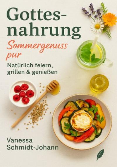 Gottesnahrung - Sommergenuss pur: Natürlich feiern, grillen & genießen