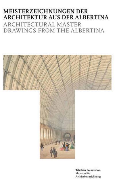 Meisterzeichnungen der Architektur aus der Albertina = Architectural Master Drawings from the Albertina