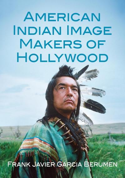 American Indian Image Makers of Hollywood